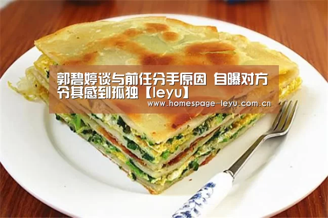 郭碧婷谈与前任分手原因 自曝对方令其感到孤独【leyu】(图4) 郭碧婷谈与前任分手原因 自曝对方令其感到孤独【leyu】(图4)